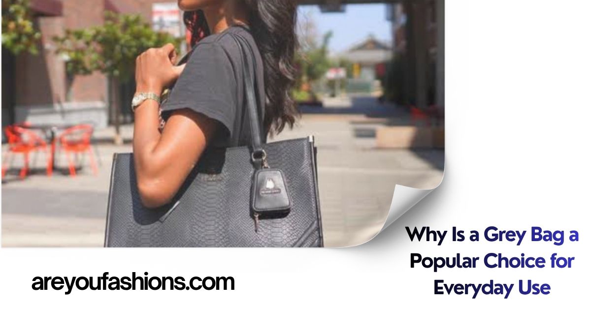 Why Is a Grey Bag a Popular Choice for Everyday Use