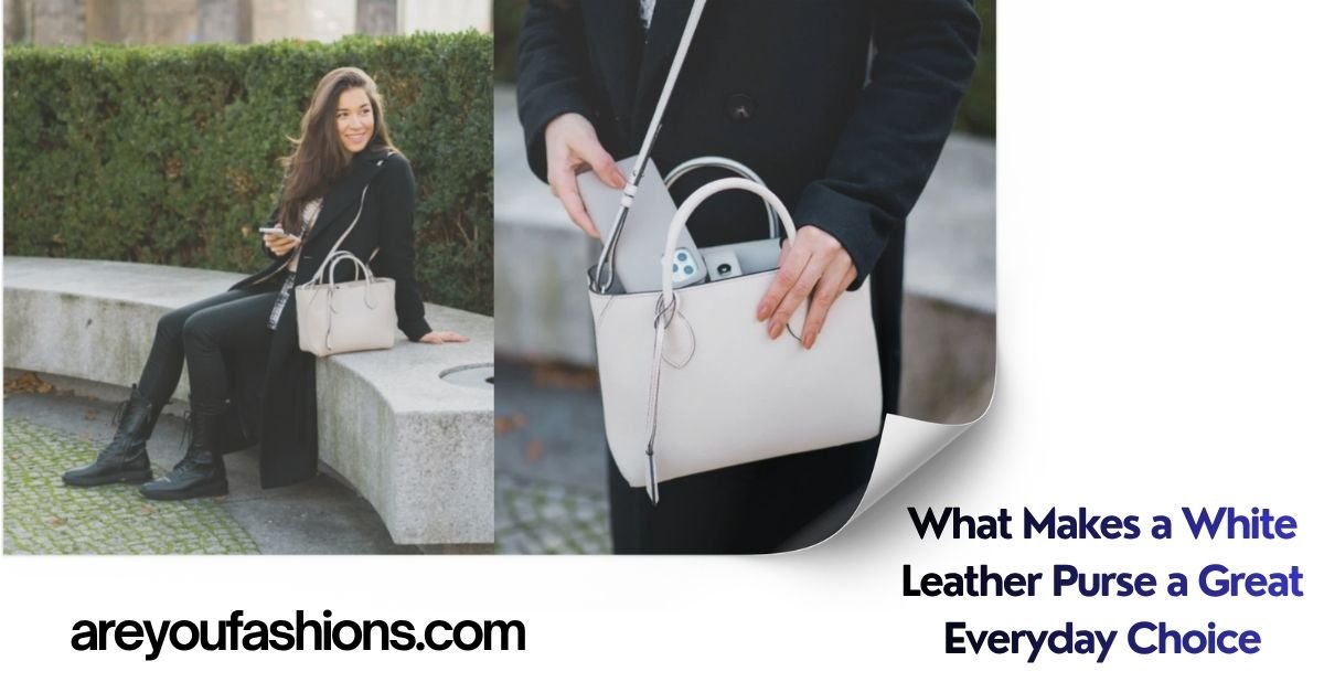 What Makes a White Leather Purse a Great Everyday Choice