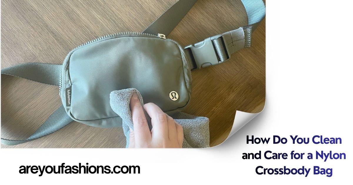 How Do You Clean and Care for a Nylon Crossbody Bag