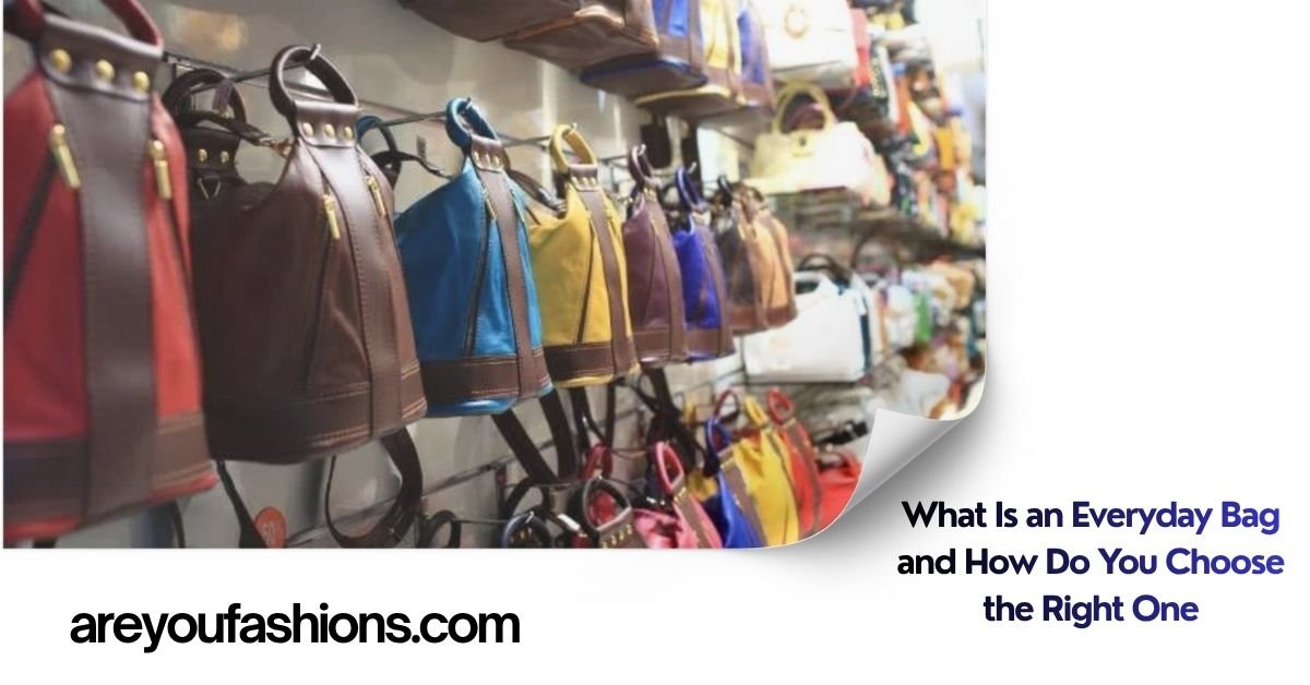 What Is an Everyday Bag and How Do You Choose the Right One