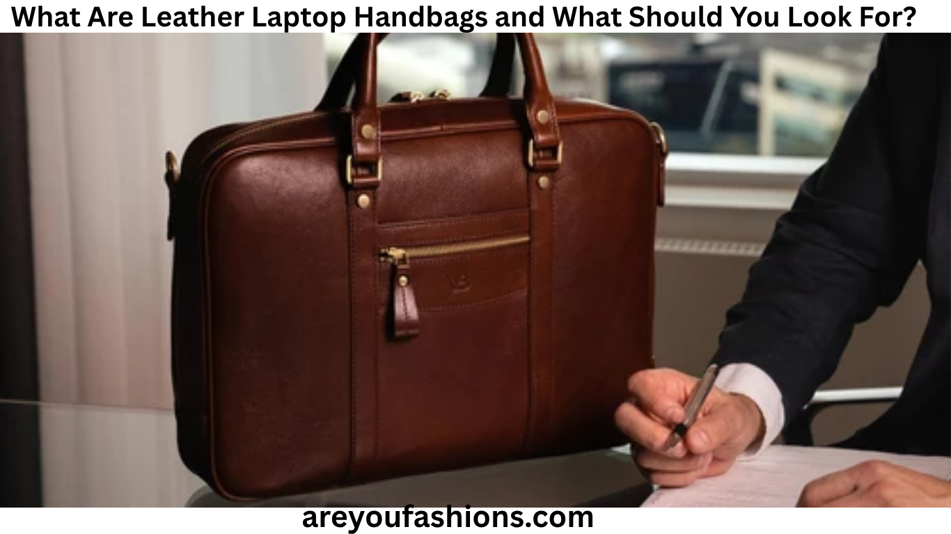 What Are Leather Laptop Handbags and What Should You Look For? 